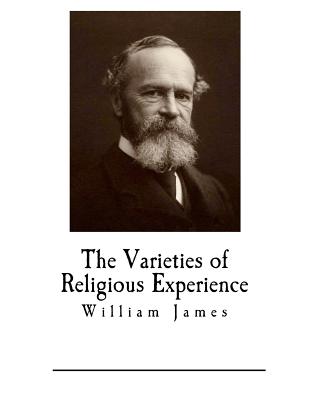 The Varieties of Religious Experience: A Study in Human Nature - James, William, Dr.