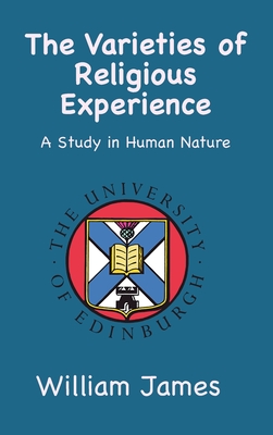 The Varieties of Religious Experience: A Study in Human Nature - James, William