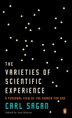 The Varieties of Scientific Experience: A Personal View of the Search for God - Sagan, Carl, and Druyan, Ann (Editor)