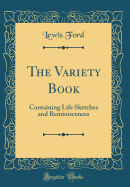 The Variety Book: Containing Life Sketches and Reminiscences (Classic Reprint)