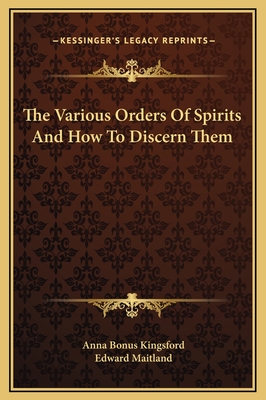 The Various Orders of Spirits and How to Discern Them - Kingsford, Anna Bonus, and Maitland, Edward