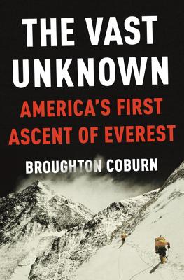 The Vast Unknown: America's First Ascent of Everest - Coburn, Broughton