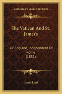 The Vatican and St. James's: Or England, Independent of Rome (1851)