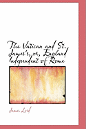 The Vatican and St. James's, Or, England Independent of Rome