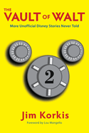 The Vault of Walt: Volume 2: Unofficial, Unauthorized, Uncensored Disney Stories Never Told