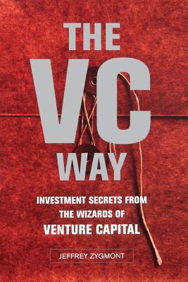 The VC Way: Investment Secrets from the Wizards of Venture Capital - Zygmont, Jeffrey