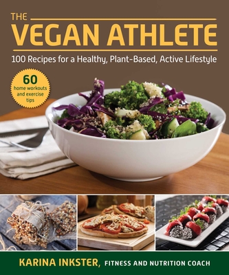 The Vegan Athlete: A Complete Guide to a Healthy, Plant-Based, Active Lifestyle - Inkster, Karina, and Cheeke, Robert (Foreword by)