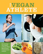 The Vegan Athlete: Maximizing Your Health & Fitness While Maintaining a Compassionate Lifestyle