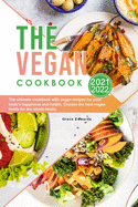 The Vegan Cookbook 2021-2022: The ultimate cookbook with vegan recipes for your body's happiness and health. Choose the best vegan foods for the whole family.
