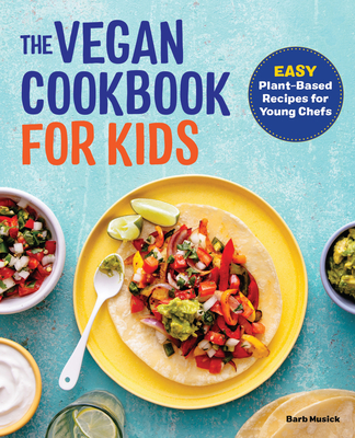 The Vegan Cookbook for Kids: Easy Plant-Based Recipes for Young Chefs - Musick, Barb