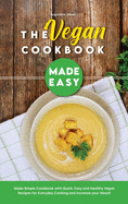 The Vegan Cookbook Made Easy: Made Simple Cookbook with Quick, Easy and Healthy Vegan Recipes for Everyday Cooking and Increase your Mood!