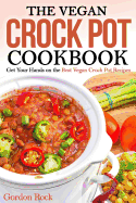 The Vegan Crock Pot Cookbook: Get Your Hands on the Best Vegan Crock Pot Recipes