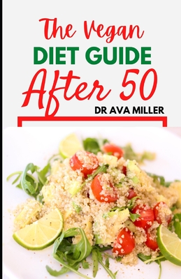 The Vegan Diet Guide after 50: 30 Tasty and Healthy Recipes to Restore Your Health - Miller, Ava, Dr.