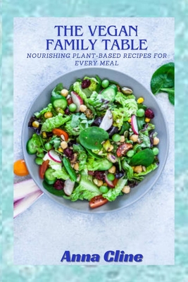 The Vegan Family Table: Nourishing Plant-Based Recipes For Every Meal - Cline, Anna