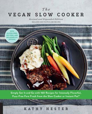 The Vegan Slow Cooker, Revised and Expanded: Simply Set It and Go with 160 Recipes for Intensely Flavorful, Fuss-Free Fare Fresh from the Slow Cooker or Instant Pot(r) - Hester, Kathy