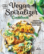 The Vegan Spiralizer Cookbook: Creative, Delicious, Easy Recipes for Every Meal
