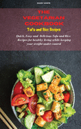 The Vegetarian Cookbook Tofu and Rice Recipes: Quick, Easy and Healthy Delicious Vegetarian Side Dish Recipes for healthy living while keeping your weight under control