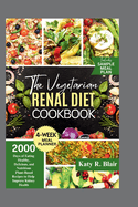 The Vegetarian Renal Diet Cookbook: 2000 Days of Eating Healthy, Delicious, and Nutritious Plant-Based Recipes to Help Improve Kidney Health