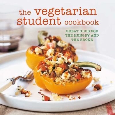 The Vegetarian Student Cookbook: Great Grub for the Hungry and the Broke - Ryland Peters & Small (Compiled by)