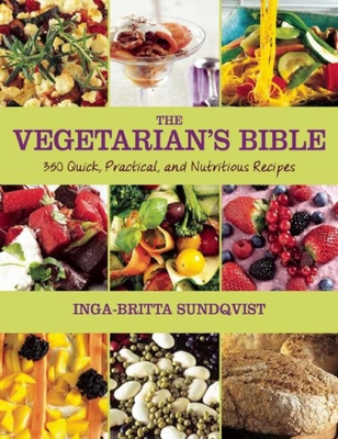 The Vegetarian's Bible: 350 Quick, Practical, and Nutritious Recipes - Sundqvist, Inga-Britta