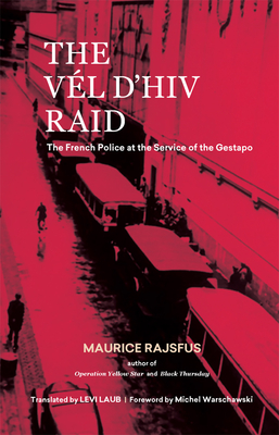 The Vel d'Hiv Raid: The French Police at the Service of the Gestapo - Rajsfus, Maurice, and Laub, Levi (Translated by), and Warschawski, Michel (Foreword by)