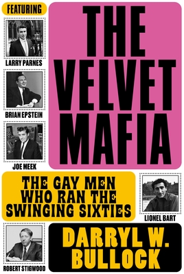 The Velvet Mafia: The Gay Men Who Ran the Swinging Sixties - Bullock, Darryl W