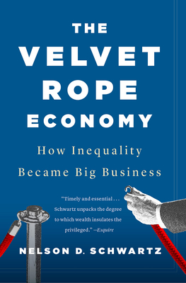 The Velvet Rope Economy: How Inequality Became Big Business - Schwartz, Nelson D