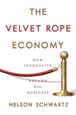 The Velvet Rope Economy: How Inequality Became Big Business - Schwartz, Nelson