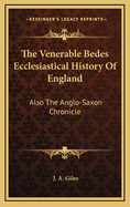 The Venerable Bedes Ecclesiastical History of England: Also the Anglo-Saxon Chronicle