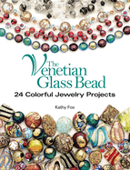 The Venetian Glass Bead: 24 Colorful Jewelry Projects