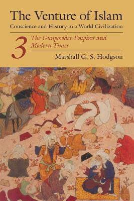 The Venture of Islam, Volume 3: The Gunpowder Empires and Modern Times - Hodgson, Marshall G S