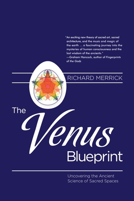 The Venus Blueprint: Uncovering the Ancient Science of Sacred Spaces - Merrick, Richard