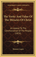 The Verity and Value of the Miracles of Christ: An Appeal to the Commonsense of the People (1876)