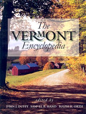 The Vermont Encyclopedia - Duffy, John J (Editor), and Hand, Samuel B (Editor), and Orth, Ralph H (Editor)