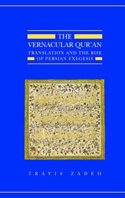 The Vernacular Qur'an: Translation and the Rise of Persian Exegesis - Zadeh, Travis