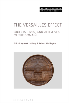 The Versailles Effect: Objects, Lives, and Afterlives of the Domaine - Ledbury, Mark (Editor), and Wellington, Robert (Editor)