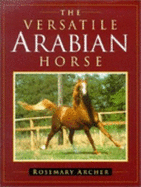 The Versatile Arabian Horse - Archer, Rosemary