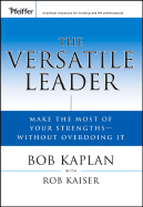 The Versatile Leader: Make the Most of Your Strengths Without Overdoing It