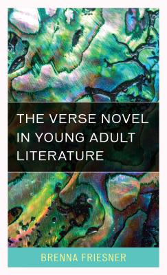 The Verse Novel in Young Adult Literature - Friesner, Brenna