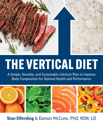 The Vertical Diet: A Simple, Sensible, and Sustainable Lifestyle Plan to Improve Body Composition F or Optimal Health and Performance - Efferding, Stan, and McCune, Damon, Dr., LD