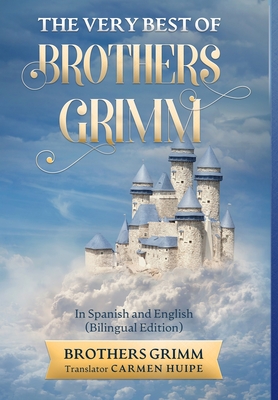 The Very Best of Brothers Grimm In English and Spanish (Translated) - Grimm, Brothers, and Huipe, Carmen