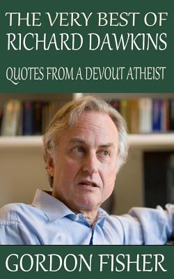 The Very Best of Richard Dawkins: Quotes from a Devout Atheist - Fisher, Gordon