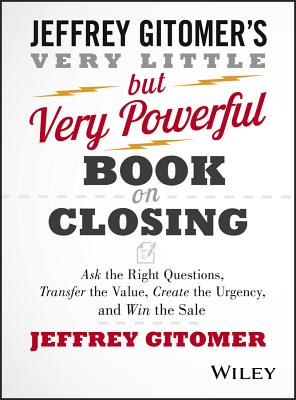 The Very Little but Very Powerful Book on Closing: Ask the Right Questions, Transfer the Value, Create the Urgency, and Win the Sale - Gitomer, Jeffrey