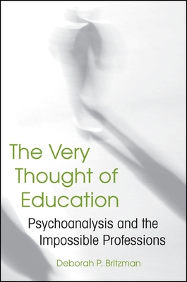 The Very Thought of Education: Psychoanalysis and the Impossible Professions - Britzman, Deborah P