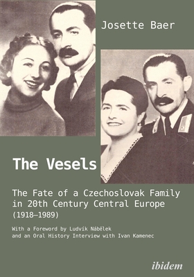 The Vesels: The Fate of a Czechoslovak Family in Twentieth-Century Central Europe (1918-1989) - Baer, Josette, and Nb lek, Ludvk (Foreword by)