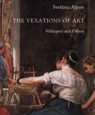 The Vexations of Art: Velzquez and Others - Alpers, Svetlana, Professor