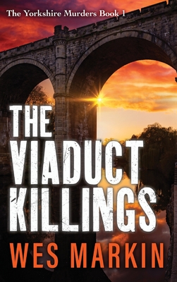 The Viaduct Killings: The start of an addictive crime series from Wes Markin - Wes Markin