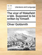 The Vicar of Wakefield: A Tale Supposed to Be Written by Himself