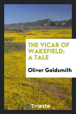 The Vicar of Wakefield: A Tale - Goldsmith, Oliver