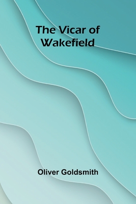 The Vicar of Wakefield - Goldsmith, Oliver